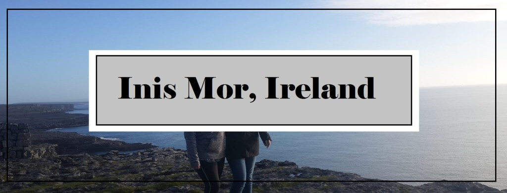 Sitting at the Edge of the World: Inis Mór,&nbsp;Ireland